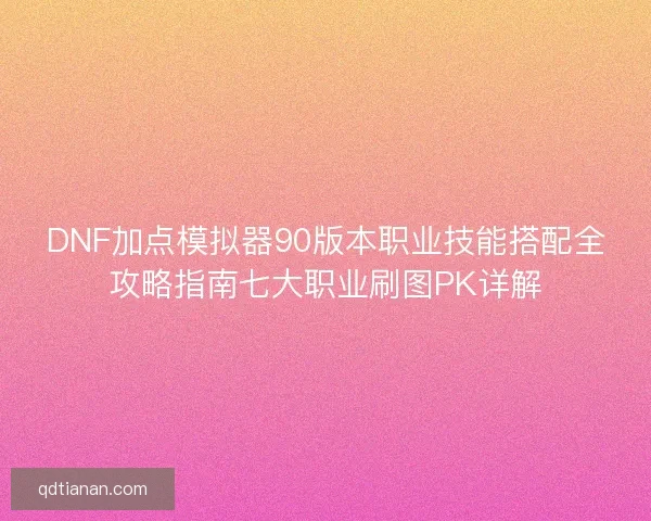 DNF加点模拟器90版本职业技能搭配全攻略指南七大职业刷图PK详解